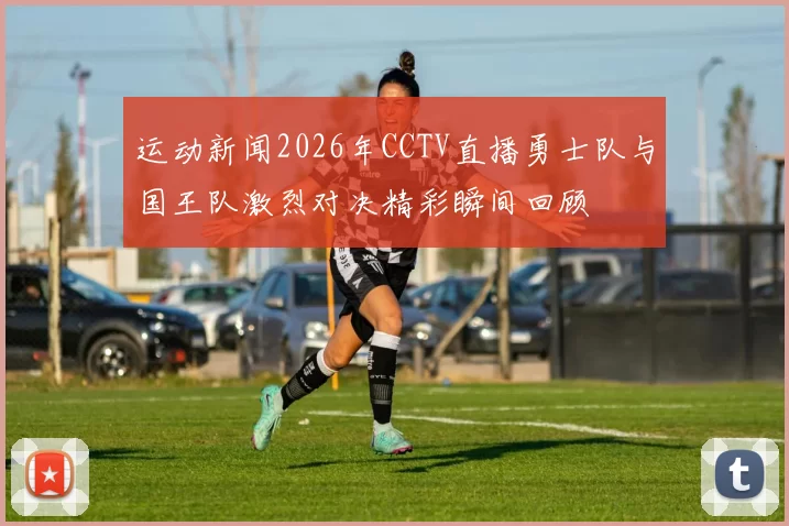 运动新闻2026年CCTV直播勇士队与国王队激烈对决精彩瞬间回顾